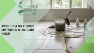 Avoid These DIY Cleanup Mistakes in Miami Dade Homes
