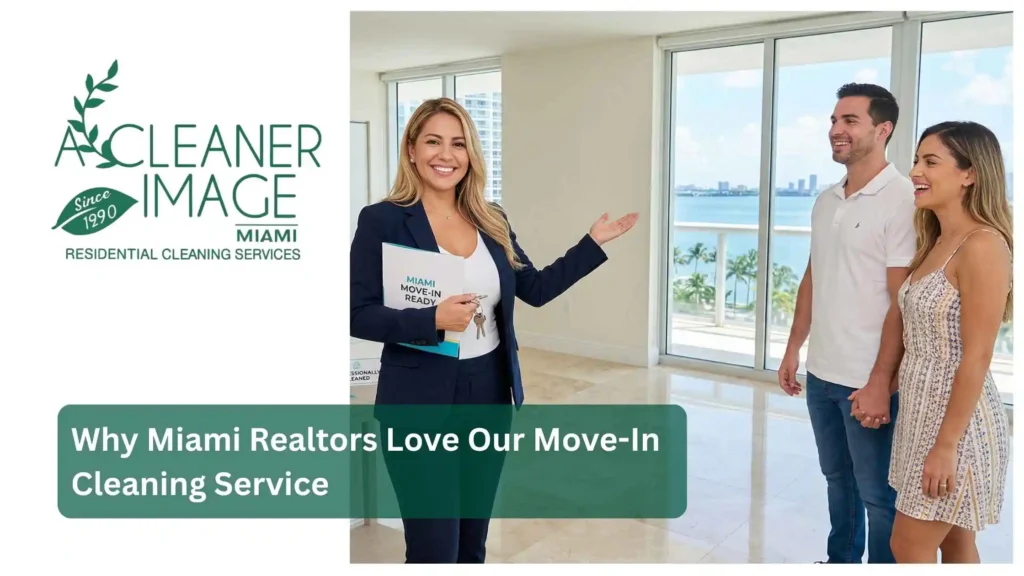Why Miami Realtors Love Our Move In Cleaning Service