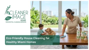 Eco Friendly House Cleaning for Healthy Miami Homes