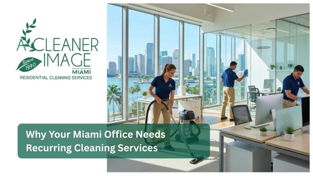 Why Your Miami Office Needs Recurring Cleaning Services