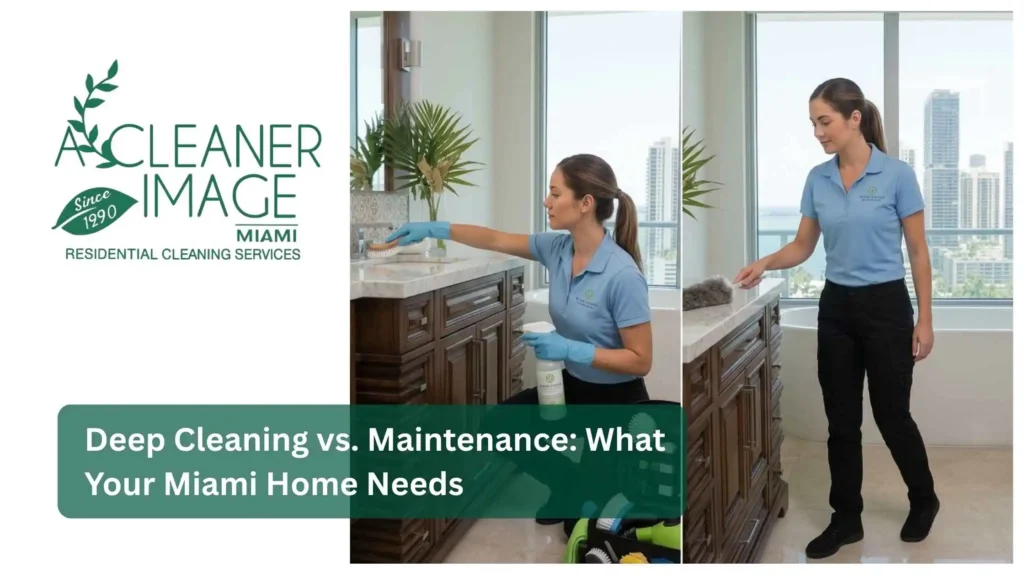 Deep Cleaning vs. Maintenance What Your Miami Home Needs