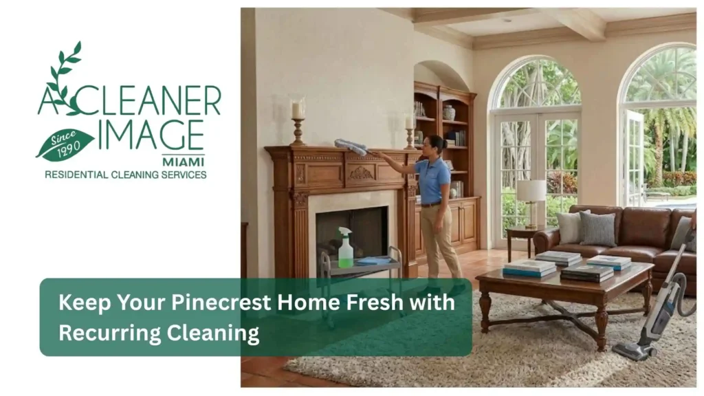 Keep Your Pinecrest Home Fresh with Recurring Cleaning