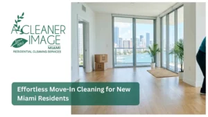 Effortless Move In Cleaning for New Miami Residents