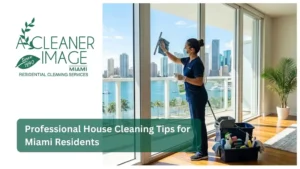 Professional House Cleaning Tips for Miami Residents